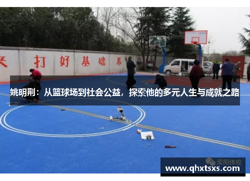 姚明荆：从篮球场到社会公益，探索他的多元人生与成就之路