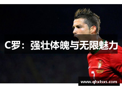 C罗：强壮体魄与无限魅力
