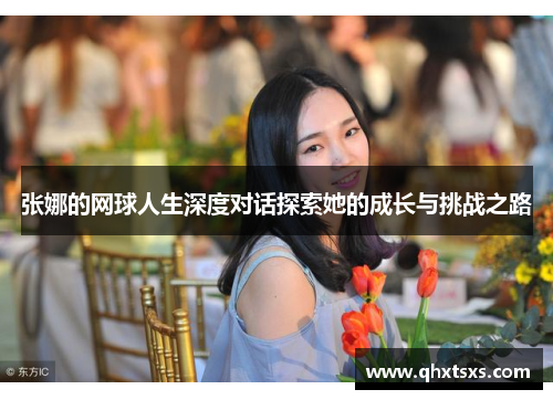 张娜的网球人生深度对话探索她的成长与挑战之路