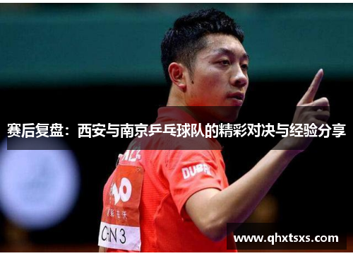 赛后复盘：西安与南京乒乓球队的精彩对决与经验分享