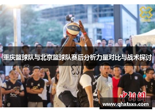 重庆篮球队与北京篮球队赛后分析力量对比与战术探讨