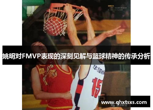 姚明对FMVP表现的深刻见解与篮球精神的传承分析