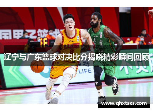 辽宁与广东篮球对决比分揭晓精彩瞬间回顾